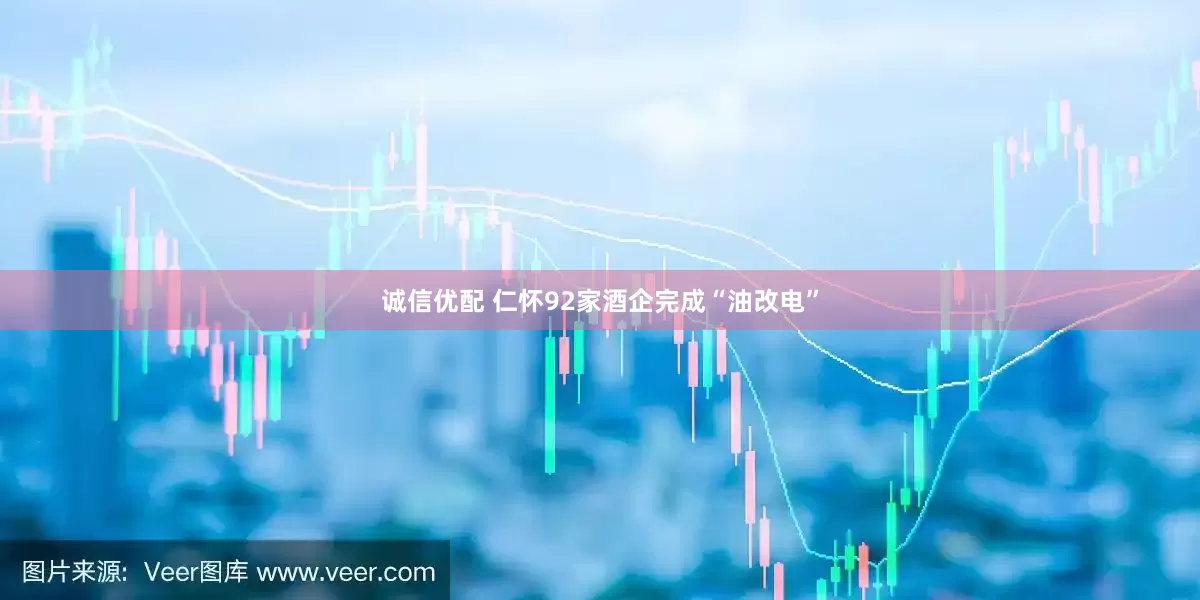 诚信优配 仁怀92家酒企完成“油改电”