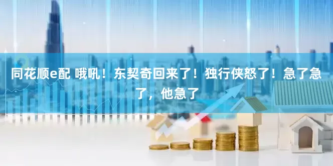同花顺e配 哦吼！东契奇回来了！独行侠怒了！急了急了，他急了